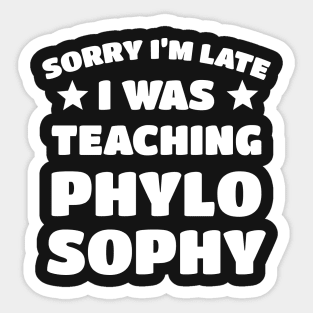 Sorry I'm Late I Was Teaching Phylosophy Sticker